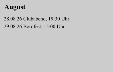 August             28.08.26 Clubabend, 19:30 Uhr       29.08.26 Bordfest, 15:00 Uhr