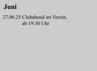 Juni 27.06.25 Clubabend im Verein,                               ab 19:30 Uhr