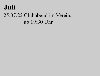 Juli 25.07.25 Clubabend im Verein,                 ab 19:30 Uhr