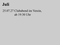 Juli 25.07.27 Clubabend im Verein,                ab 19:30 Uhr